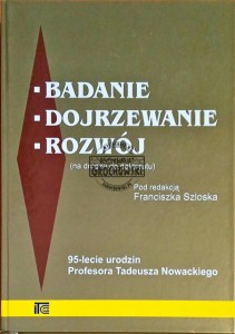 Badanie, dojrzewanie, rozwój(na drodze do doktoratu). 95-lecie Profesora Tadeusza Nowackiego