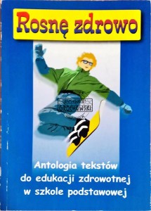 Rosnę zdrowo - Antologia tekstów do edukacji zdrowotnej w szkole podstawowej