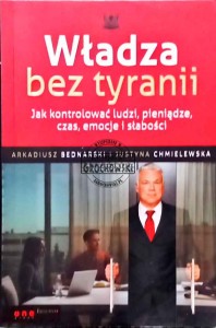 Władza bez tyranii. Jak kontrolować ludzi, pieniądze, czas, emocje i słabości