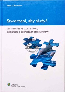 Stworzeni, by służyć. Jak wpływać na wyniki firmy, pamiętając o potrzebach pracowników