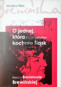 O jednej, która nade wszystko kochała Śląsk. Rzecz o Bronisławie Brewińskiej