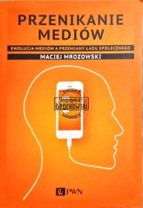 Przenikanie mediów. Ewolucja mediów a przemiany ładu społecznego