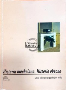 Historia niechciana, historie obecne, Szkice o literaturze polskiej XX wieku