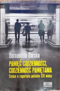 Pamięć codzienności, codzienność pamiętania, Szkice o reportażu polskim XXI wieku