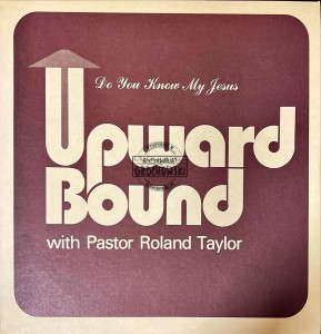 Upward Bound with Pastor Roland Taylor – Do You Know My Jesus LP
