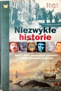 Niezwykłe historie. Fakty i mity: pasjonujące opowieści z 5000 lat dziejów ludzkości