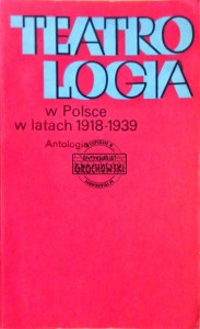 Teatrologia w Polsce w latach 1918-1939 Antologia 
