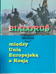 Białoruś. Między Unią Europejską a Rosją