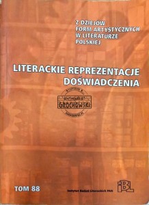 Literackie Reprezentacje Doświadczenia. Z dziejów form Artystycznych w Literaturze Polskiej. T.88