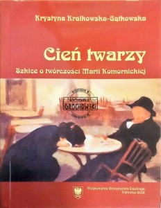 Cień Twarzy: Szkice o twórczości Marii Komornickiej