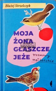 Moja żona głaszcze jeże. Rozmowy małżeńskie 