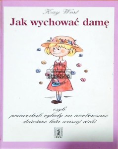 Jak wychować damę, czyli przewodnik ogłady na nieokrzesane dziecinne lata waszj córki