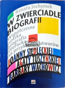 W zwierciadle biografii: Joanna Siedlecka, Agata Tuszyńska, Barbara Wachowicz
