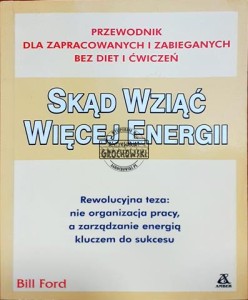 Skąd wziąć więcej energii, Przewodnik dla zapracowanych i zabieganych, bez diet i ćwiczeń