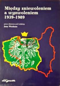 Między zniewoleniem a wyzwoleniem 1939-1989
