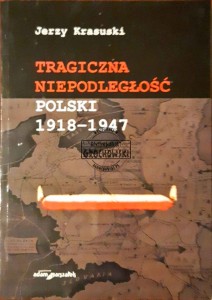 Tragiczna Niepodległość Polski 1918-1947