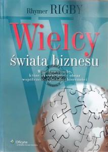 Wielcy świata biznesu, Wyjątkowe osoby, które ukształtowały obraz współczesnej przedsiębiorczości