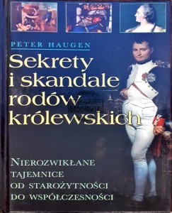 Sekrety i skandale rodów królewskich, Nierozwikłane tajemnice od starożytności do współczesności 