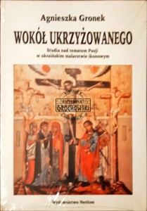 Wokół Ukrzyżowanego. Studia nad tematem Pasji w ukraińskim malarstwie ikonowym