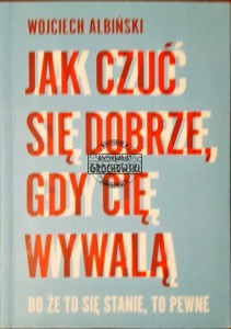Jak czuć się dobrze, gdy cię wywalą