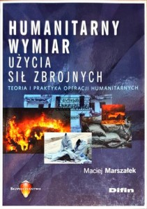 Humanitarny wymiar użycia sił zbrojnych. Teoria i praktyka operacji humanitarnych 