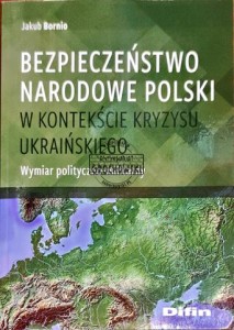 Bezpieczeństwo narodowe Polski w kontekście kryzysu ukraińskiego. Wymiar polityczno-militarny 