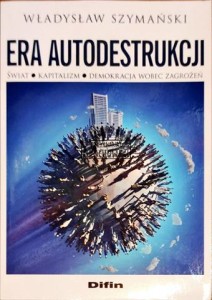 Era autodestrukcji. Świat, kapitalizm, demokracja wobec zagrożeń 