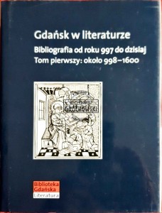 Gdańsk w literaturze. Bibliografia od 997 do dzisiaj, tom pierwszy: ok. 998-1600