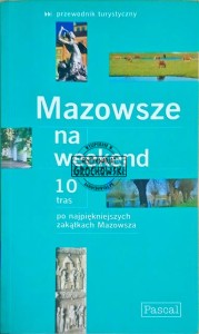 Mazowsze na weekend. 10 tras po najpiękniejszych zakątkach Mazowsza