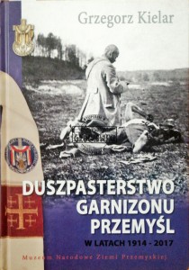 Duszpasterstwo Garnizonu Przemyśl w latach 1914-2017