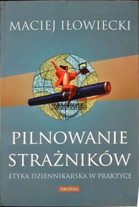 Pilnowanie strażników : etyka dziennikarska w praktyce