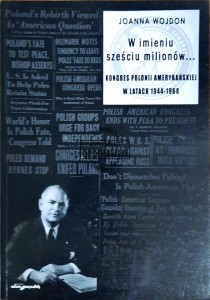 W imieniu sześciu milionów. Kongres Polonii Amerykańskiej w latach 1944-1968