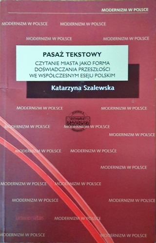 634097 Pasaż tekstowy. Czytanie miasta jako forma doświadczania przeszłości we współczesnym eseju polskim
