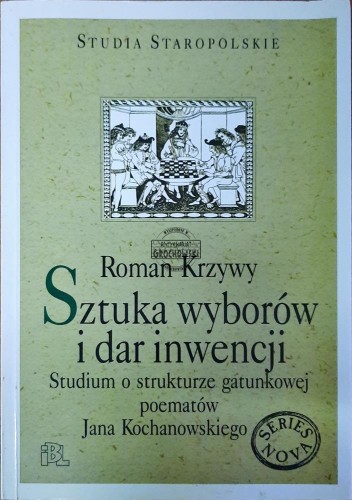 634124 Sztuka wyborów i dar inwencji. Studium o strukturze gatunkowej poematów Jana Kochanowskiego