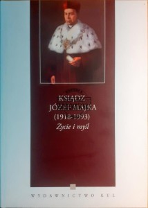 Ksiądz Józef Majka (1918-1993) Życie i myśl