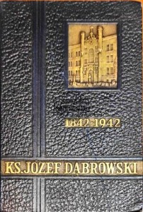 Ks. Józef Dąbrowski. Monografia historyczna 1842-1942 