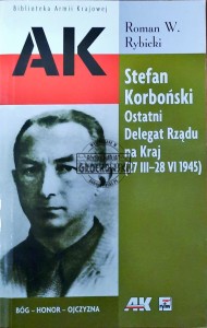 Stefan Korboński. Ostatni Delegat Rządu na Kraj (27 III - 28 VI 1945)