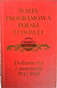 Wizja programowa Polski Ludowej. Dokumenty i materiały 1942-1948