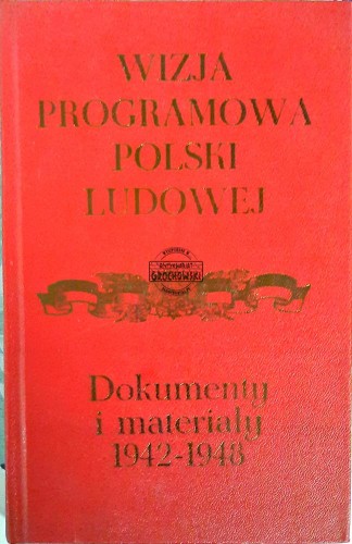 634323 Wizja programowa Polski Ludowej. Dokumenty i materiały 1942-1948