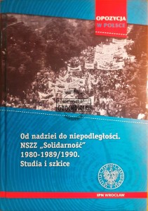 Od nadziei do niepodległości, NSZZ "Solidarność" 1980-1989/1990 Studia i szkice
