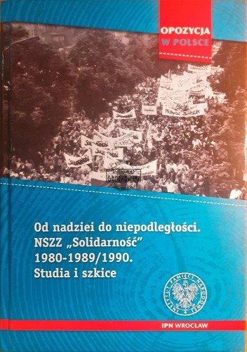 621926 Od nadziei do niepodległości, NSZZ "Solidarność" 1980-1989/1990 Studia i szkice