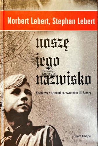 629823 Noszę jego nazwisko. Rozmowy z dziećmi przywódców III Rzeszy