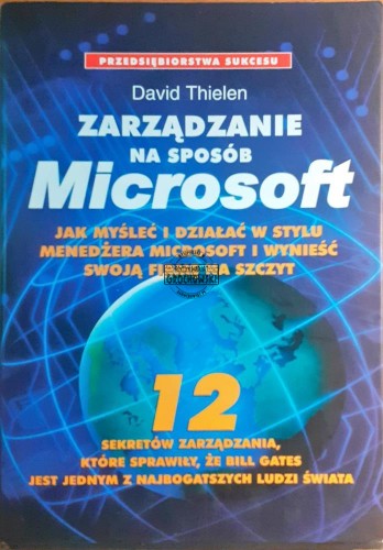 621999 Zarządzanie na sposób Microsoft, Jak myśleć i działać w stylu menedżera Microsoft i wynieść swoją firmę na szczyt, 12 sekretów zarządzania, które sprawiły, że Bill Gates jest jednym z najbogatsztch ludzi świata