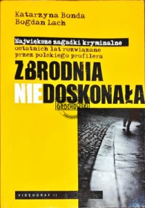 Zbrodnia niedoskonała. Największe zagadki kryminalne ostatnich lat rozwiązane przez polskiego profilera  