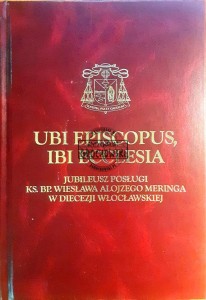 Ubi episcopus, ibi ecclesia, Jubileusz posługi ks. bp. Wiesława Alojzego Meringa w diecezji włocławskiej