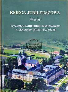Księga jubileuszowa. 70-lecie Wyższego Seminarium Duchownego w Gorzowie Wlkp. i Paradyżu