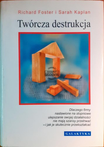 635430 Twórcza destrukcja, Dlaczego firmy nastawione na stopniowe ulepszanie swojej działalności nie mają szansy przetrwać i jak je skutecznie przekształcać