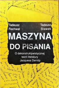 Maszyna do pisania. O dekonstruktywistycznej teorii literatury Jacquesa Derridy