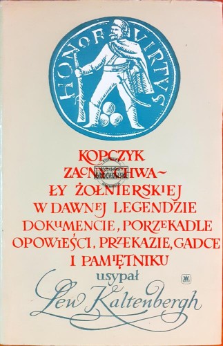 635991 Kopczyk zacny chwały żołnierskiej w dawnej legendzie, dokumencie, porzekadle, opowieści, przekazie, gadce i pamiętniku