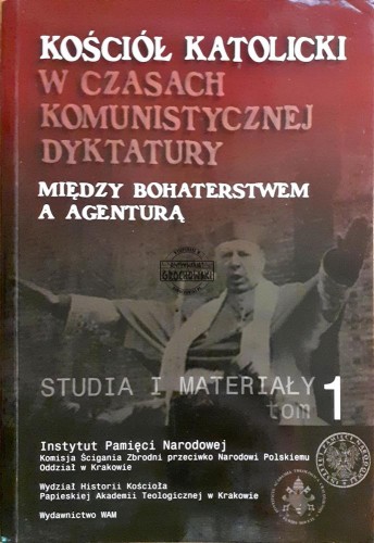637021 Kościół katolicki w czasach komunistycznej dyktatury, między bohaterstwem a agenturą, Studia i materiały, tom 1